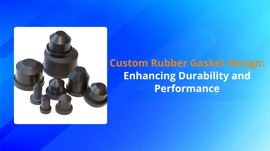 Custom Rubber Gasket Design Enhancing Durability and Performance